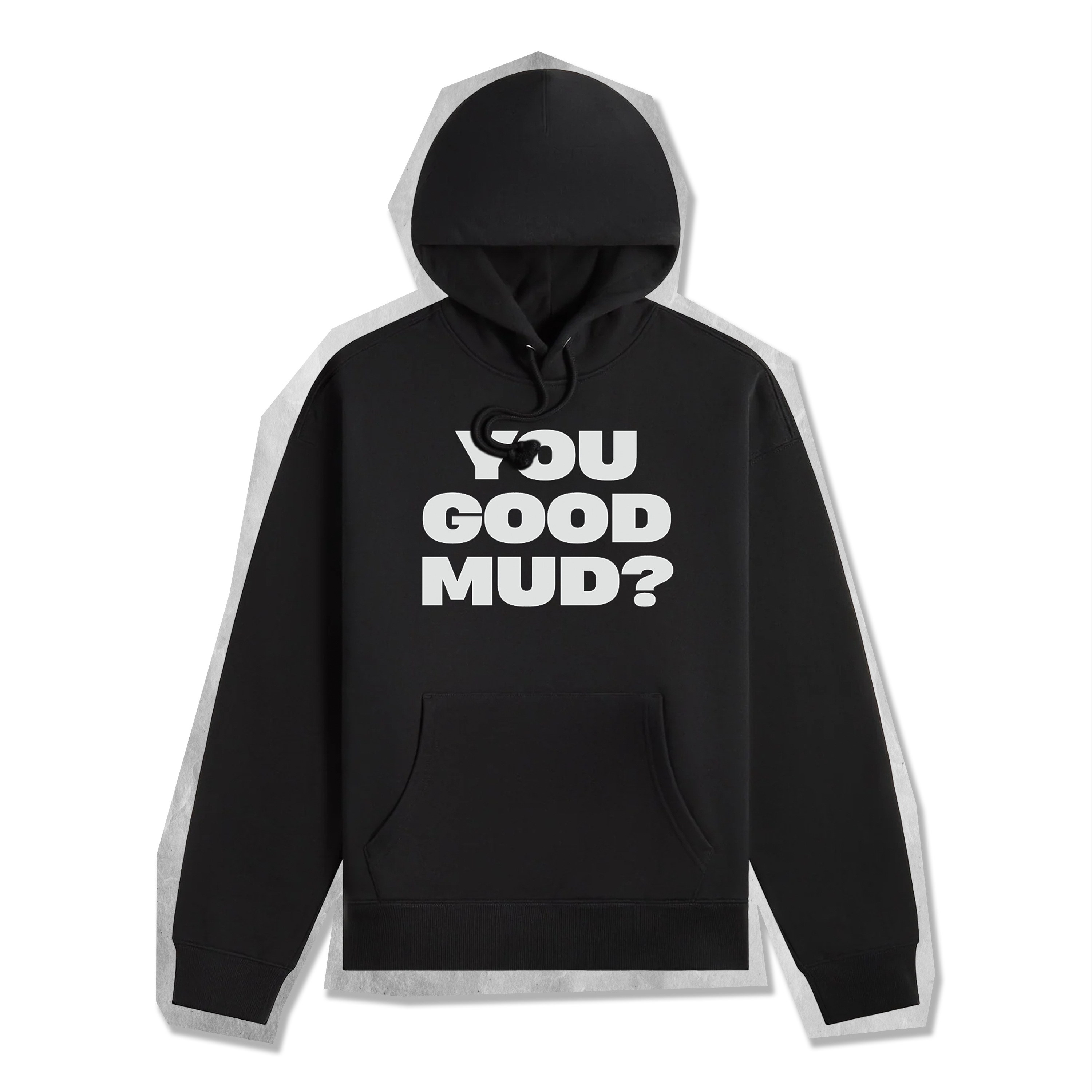 Limited Edition Hoodie: You Good Mud?